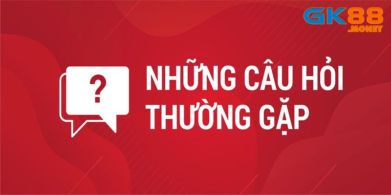 Câu hỏi thường gặp có liên quan đến quy trình đăng ký GK88