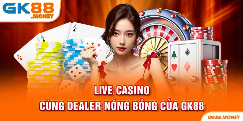 Live Casnio hấp dẫn tại GK88